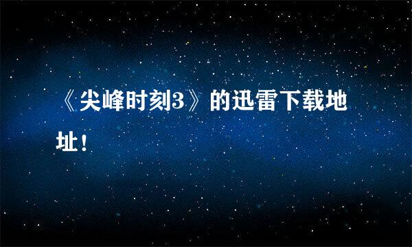 《尖峰时刻3》的迅雷下载地址！