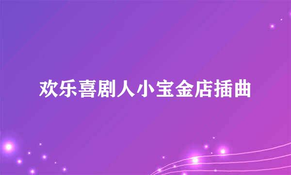 欢乐喜剧人小宝金店插曲