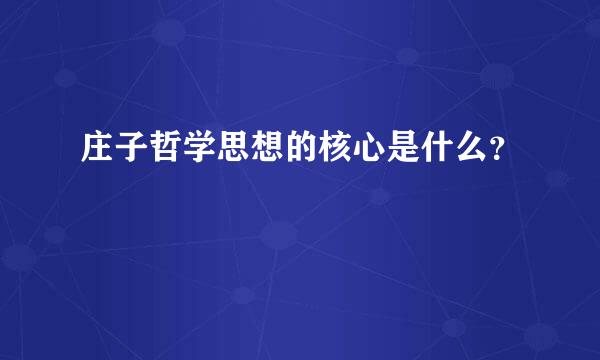 庄子哲学思想的核心是什么？