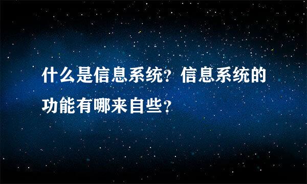 什么是信息系统？信息系统的功能有哪来自些？