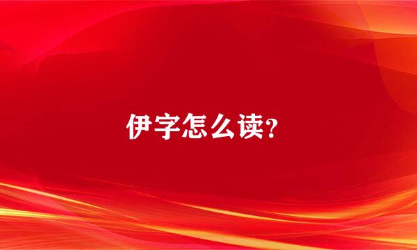 伊字怎么读？