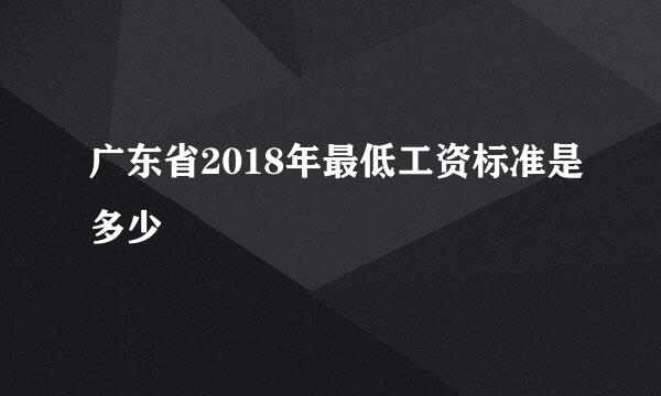 广东省2018年最低工资标准是多少