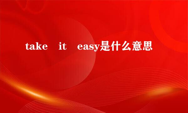 take it easy是什么意思