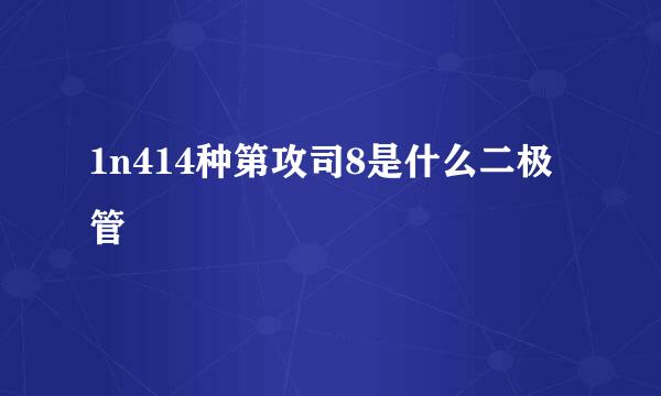 1n414种第攻司8是什么二极管