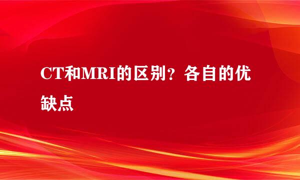 CT和MRI的区别？各自的优缺点