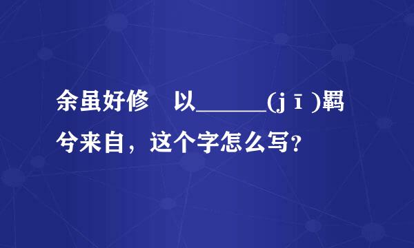 余虽好修姱以______(jī)羁兮来自，这个字怎么写？