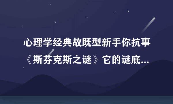 心理学经典故既型新手你抗事《斯芬克斯之谜》它的谜底是什么?箴言是什么?