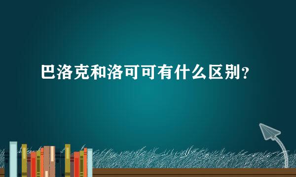 巴洛克和洛可可有什么区别？