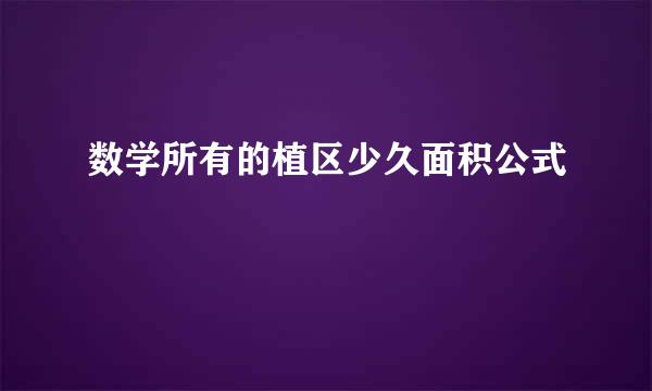 数学所有的植区少久面积公式