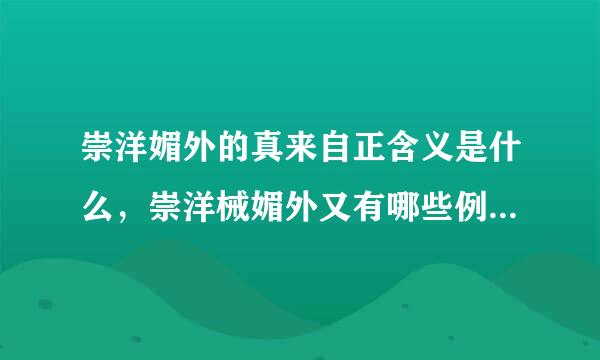 崇洋媚外的真来自正含义是什么，崇洋械媚外又有哪些例子及危害