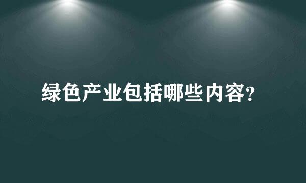 绿色产业包括哪些内容？