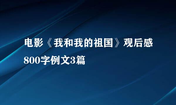 电影《我和我的祖国》观后感800字例文3篇