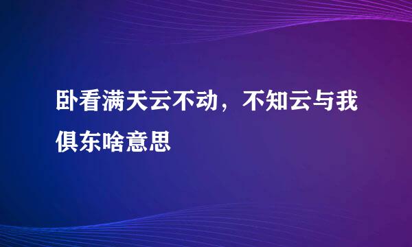 卧看满天云不动，不知云与我俱东啥意思