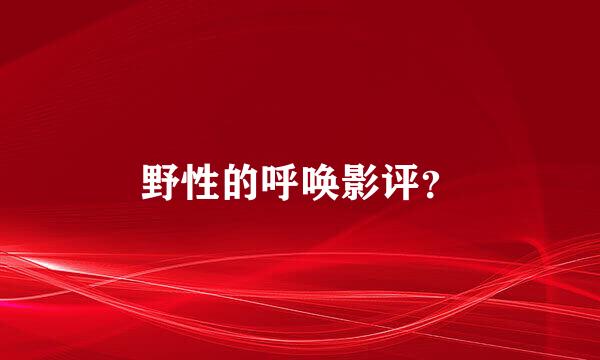 野性的呼唤影评？