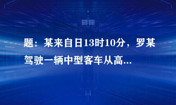 题：某来自日13时10分，罗某驾驶一辆中型客车从高速公路公里处出发，下午14时10360问答分行至该高速公路125公里加200米处...