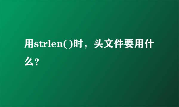 用strlen()时，头文件要用什么？