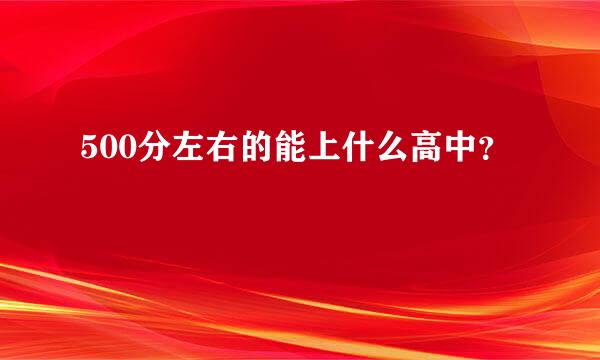 500分左右的能上什么高中？