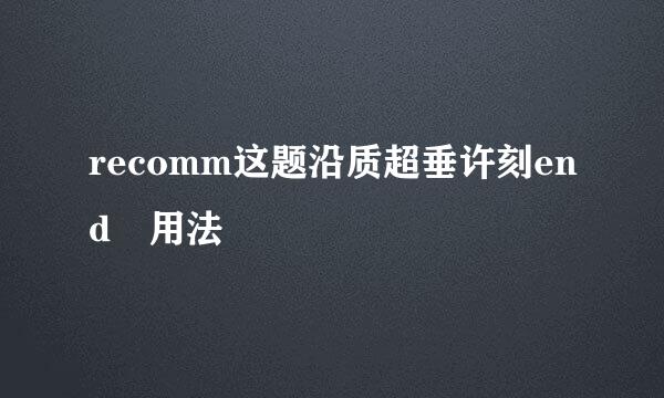 recomm这题沿质超垂许刻end 用法