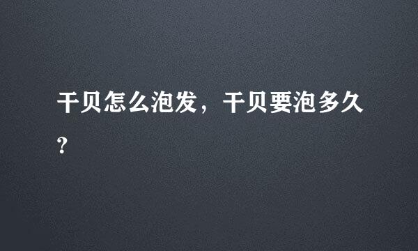 干贝怎么泡发，干贝要泡多久？