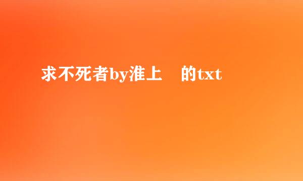 求不死者by淮上 的txt