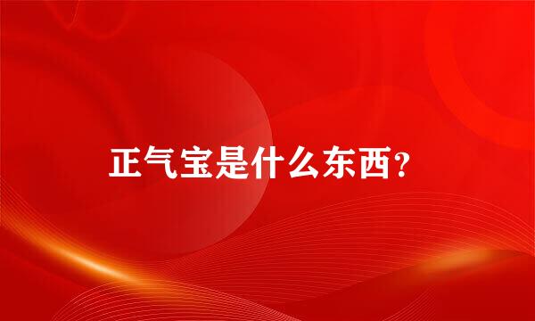 正气宝是什么东西？