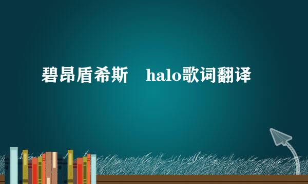 碧昂盾希斯 halo歌词翻译