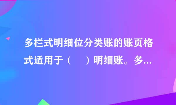 多栏式明细位分类账的账页格式适用于（ ）明细账。多选题 A.管理费用 B.应收账款 C.其他货币资金 D.制造费用死哪波丰记乙