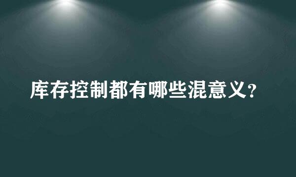 库存控制都有哪些混意义？