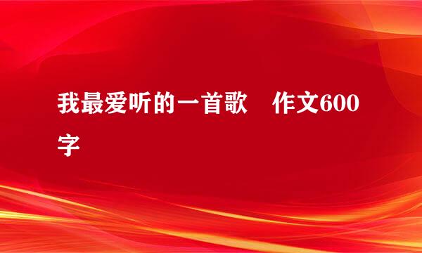 我最爱听的一首歌 作文600字