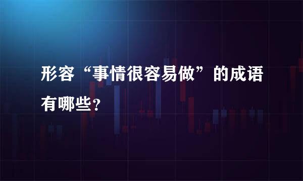 形容“事情很容易做”的成语有哪些？