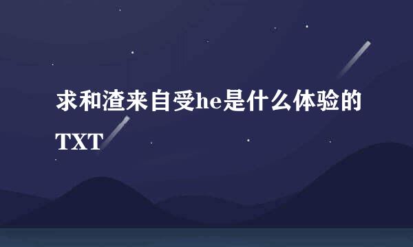 求和渣来自受he是什么体验的TXT