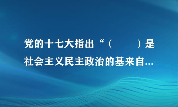 党的十七大指出“（  ）是社会主义民主政治的基来自本要求。”