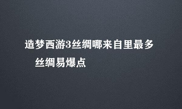 造梦西游3丝绸哪来自里最多 丝绸易爆点