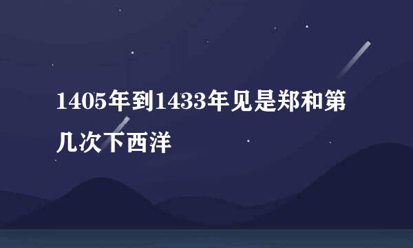 1405年到1433年见是郑和第几次下西洋