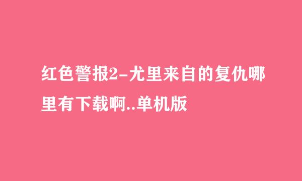 红色警报2-尤里来自的复仇哪里有下载啊..单机版