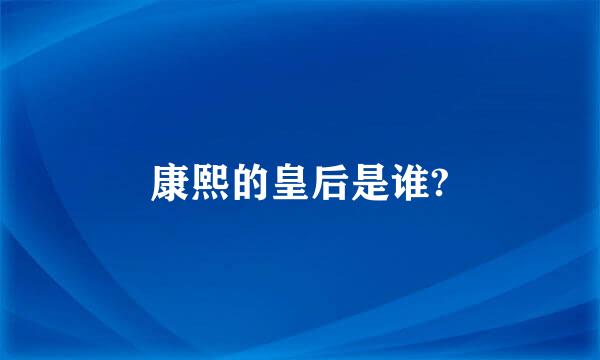 康熙的皇后是谁?