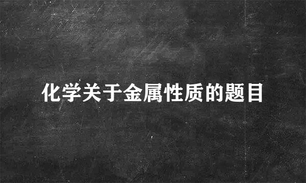 化学关于金属性质的题目