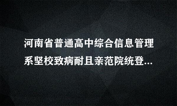 河南省普通高中综合信息管理系坚校致病耐且亲范院统登陆发生异常咋回事 ?