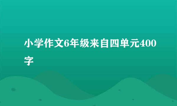 小学作文6年级来自四单元400字