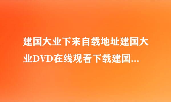 建国大业下来自载地址建国大业DVD在线观看下载建国大业迅雷BT下载地址建国大业电影下载建国大业下载