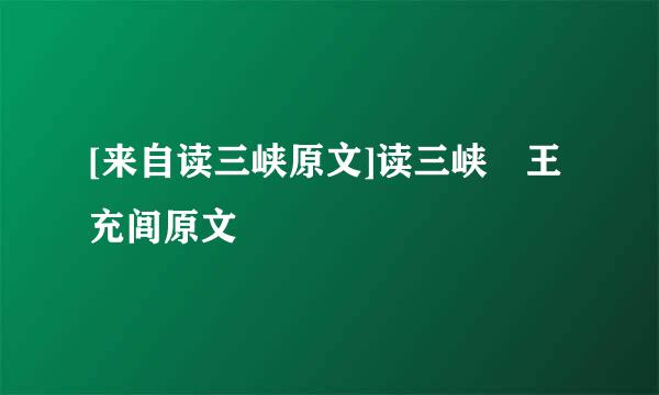 [来自读三峡原文]读三峡 王充闾原文