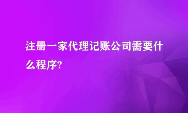 注册一家代理记账公司需要什么程序?