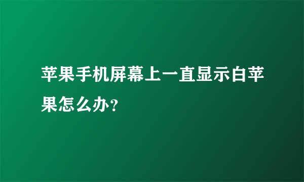 苹果手机屏幕上一直显示白苹果怎么办？