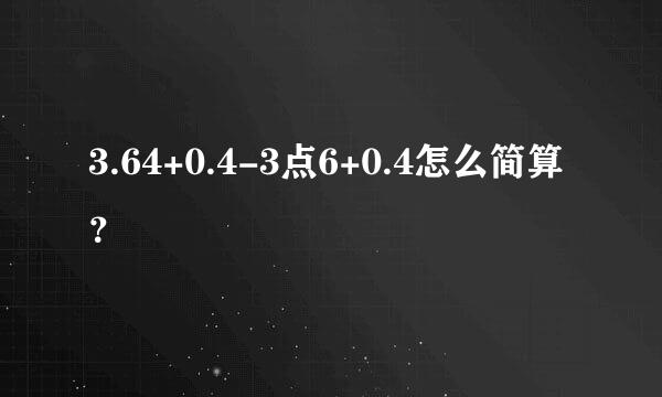 3.64+0.4-3点6+0.4怎么简算？