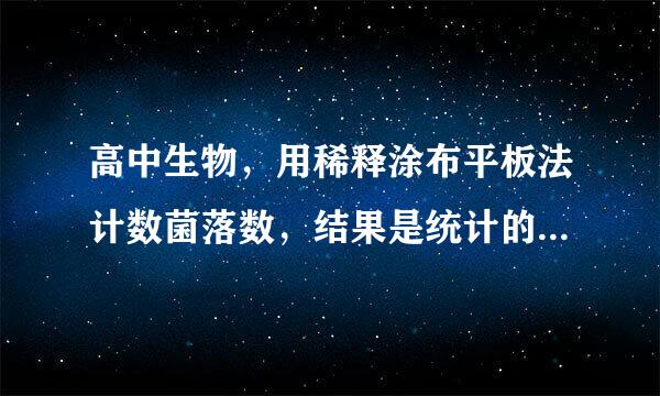 高中生物，用稀释涂布平板法计数菌落数，结果是统计的菌落数往往比活菌的实际数目低。 我想问的是：什么