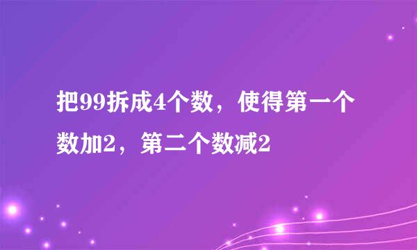 把99拆成4个数，使得第一个数加2，第二个数减2