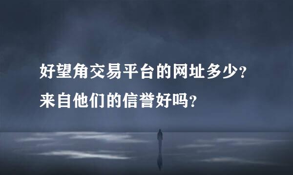 好望角交易平台的网址多少？来自他们的信誉好吗？