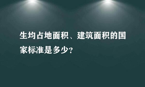 生均占地面积、建筑面积的国家标准是多少？