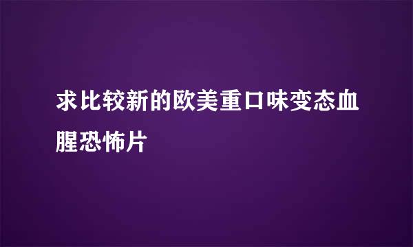 求比较新的欧美重口味变态血腥恐怖片