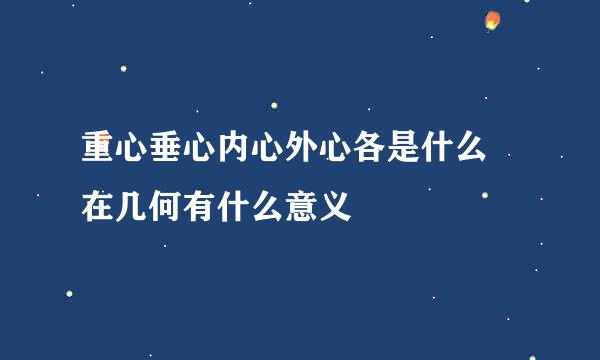 重心垂心内心外心各是什么 在几何有什么意义